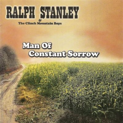 Man of Constant Sorrow: A Bluegrass Lament that Echoes Through Time This poignant and haunting ballad exemplifies the soul-stirring depths of bluegrass music with its intricate interplay of banjo, fiddle, and mandolin melodies intertwined